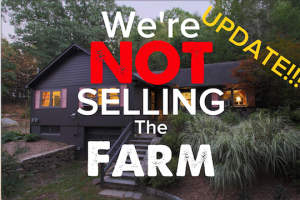 UPDATE: We’re not selling the farm!
